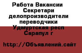 Работа Вакансии - Секретари, делопроизводители, переводчики. Удмуртская респ.,Сарапул г.